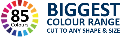BIGGEST COLOUR RANGE - CUT TO ANY SHAPE & SIZE